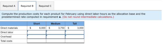 Required A Required B Required C Compute the production costs for each product for February using direct labor-hours as the a