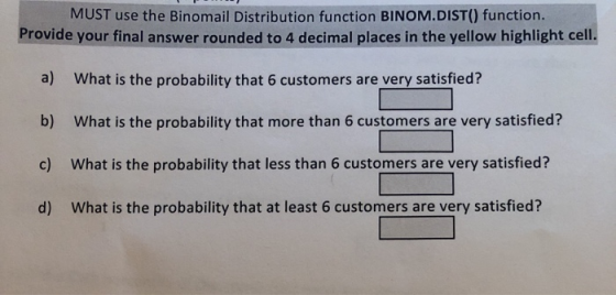 MUST use the Binomail Distribution function BINOM.DIST() function. Provide your final answer rounded to 4 decimal places in t