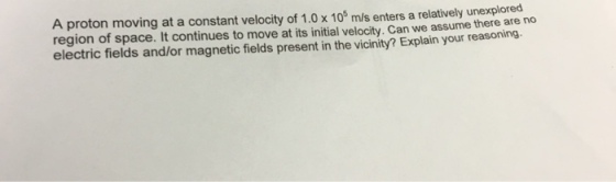 A proton moving at a constant velocity of 1.0 time
