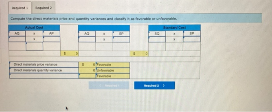 Required 1 Required 2 Compute the direct materials price and quantity variances and classify it as favorable or unfavorable.