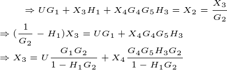 \tiny \Rightarrow UG_1 + X_3H_1+X_4G_4G_5H_3 = X_2 = \frac{X_3}{G_2} \\ \\ \Rightarrow ( \frac{1}{G_2} - H_1)X_3 = UG_1+X_4G_4G_5H_3 \\ \\ \Rightarrow X_3 = U \frac{G_1G_2}{1-H_1G_2} +X_4 \frac{G_4G_5H_3G_2} {1-H_1G_2}