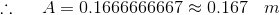 \therefore \: \: \: \: \: \: A =0.1666666667\approx 0.167\: \: \: \: m