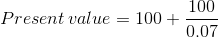 100 Present value = 100+ 0,07