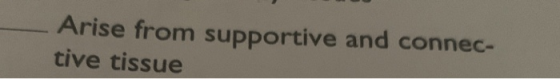Arise from supportive and connec- tive tissue