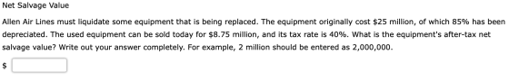 Net Salvage Value Allen Air Lines must liquidate some equipment that is being replaced. The equipment originally cost $25 mil