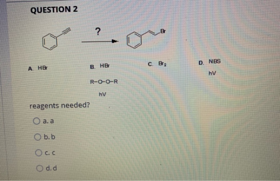 QUESTION 2 ♡ 0 C. B2 в. На A. HB D. NBS hv R-0-0-R hv reagents needed? O a. a b.b Occ O d.d