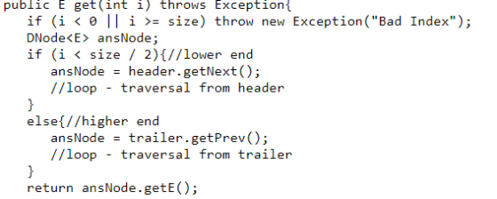 public Eget(int i) throws Exception if (i < || i >= size) throw new Exception (Bad Index); DNode<E> ansNode; if (i < size /