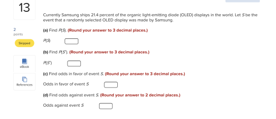 13 Currently Samsung ships 21.4 percent of the organic light-emitting diode (OLED) displays in the world. Let S be the event