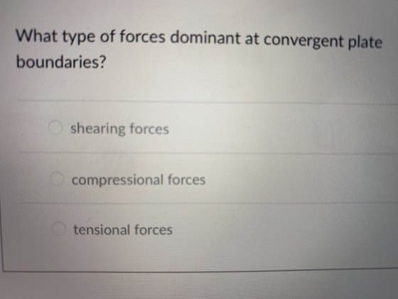 What type of forces dominant at convergent plate boundaries? shearing forces compressional forces tensional forces