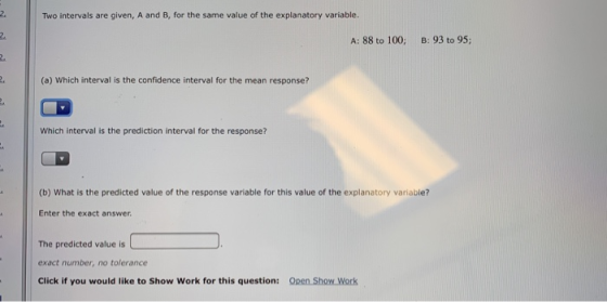 N Two intervals are given, A and B, for the same value of the explanatory variable. N A: 88 to 100; B: 93 to 95; N i (a) Whic