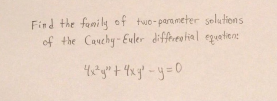 Find the family of two - parameter solutions of the Cauchy-Euler differential equation: 4x²y² + 4xy - y = 0