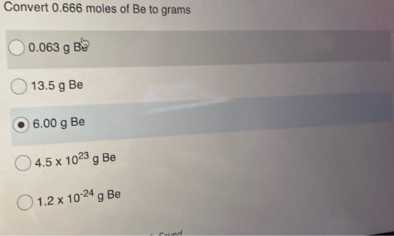 Convert 0.666 moles of Be to grams 0.063 g B 13.5 g Be 6.00 g Be 4.5 x 1023 g Be O 1.2 x 10-24 g Be vod