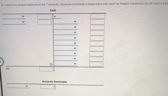 2. Determine account balances of the T accounts. Accounts containing a single entry only (such as Prepaid Insurance) do not n