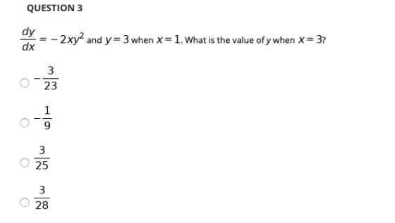 QUESTION 3 dy dx E-2xy2 and y=3 when x = 1. What is the value ofy when x = 3? 3 23 1 3 0 o w celu 28
