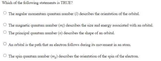 Which of the following statements is TRUE? The angular momentum quantum number (1) describes the orientation of the orbital.