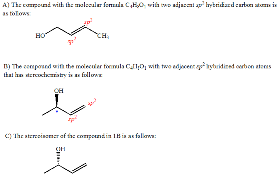 A) The compound with the molecular formula C4HgO with two adjacent sp hybridized carbon atoms is as follows ?? CH3 sp B) The compound with the molecular formula C4HgO1 with two adjacent sp hybridized carbon atoms that has stereochemistry is as follows: ?? sp C) The stereoisomer of the compound in 1B is as follows: ??