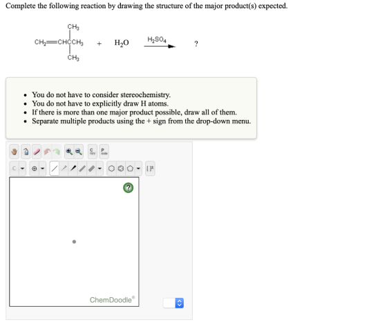 Complete the following reaction by drawing the structure of the major product(s) expected. CHз H2804 CH—снссНз Н20 ? CH3 You