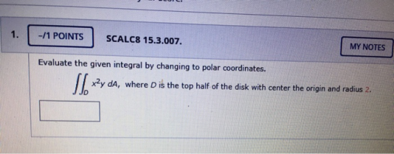 -/1 POINTS SCALC8 15.3.007. MY NOTES Evaluate the given integral by changing to polar coordinates. x2y da, where D is the top