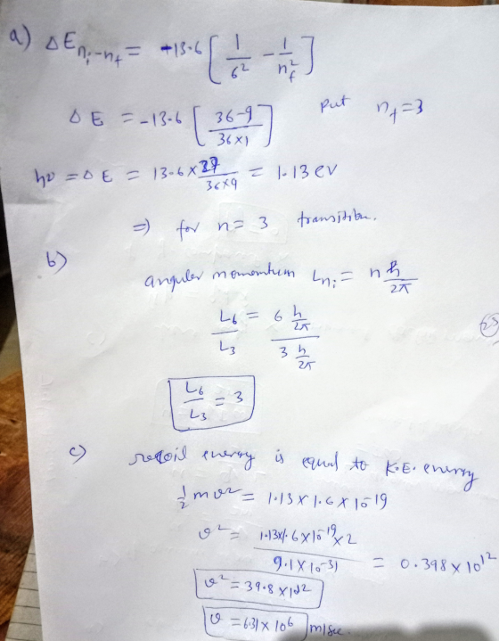 a) D Enn #13:4 [ 1 2 ] ho - O E = 13-6x37x6 = 1-13 eV - for n=3 transition, 6 anguler momentum in:= nha mo momium 2T L6=64 L3