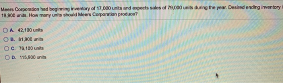 Meers Corporation had beginning inventory of 17,000 units and expects sales of 79,000 units during the year. Desired ending i
