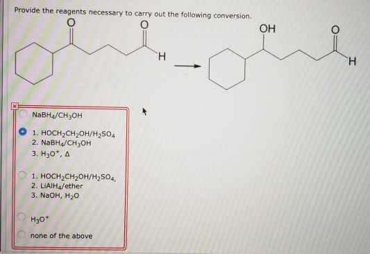 Provide the reagents necessary to carry out the following conversion. OH NaBH/CH3OH 1. HOCH2CH2OH/H2SO4 2. NaBH4/CH3OH 3. H30