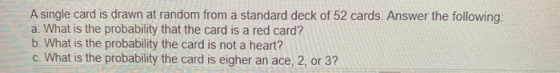 A single card is drawn at random from a standard deck of 52 cards. Answer the following: a. What is the probability that the