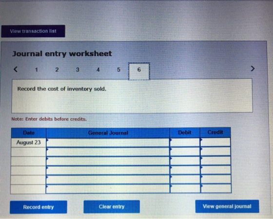 View transaction list Journal entry worksheet < 2 1 3 4 5 6 Record the cost of inventory sold. Note: Enter debits before cred