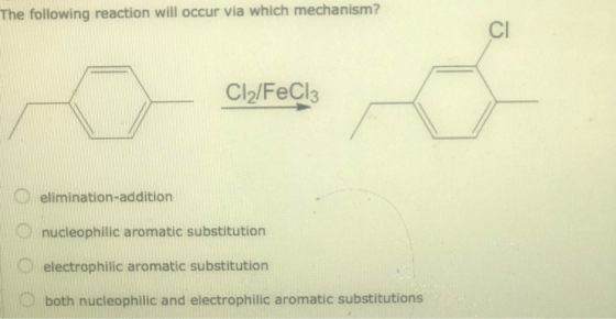 The following reaction will occur via which mechanism? Cl2/FeCl3 elimination-addition nucleophilic aromatic substitution elec
