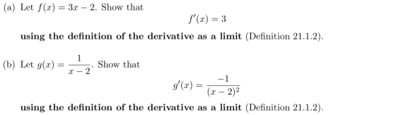 (a) Let f(x) = 3x – 2. Show that f(x) = 3 using the definition of the derivative as a limit (Definition 21.1.2). 1 (b) Let g