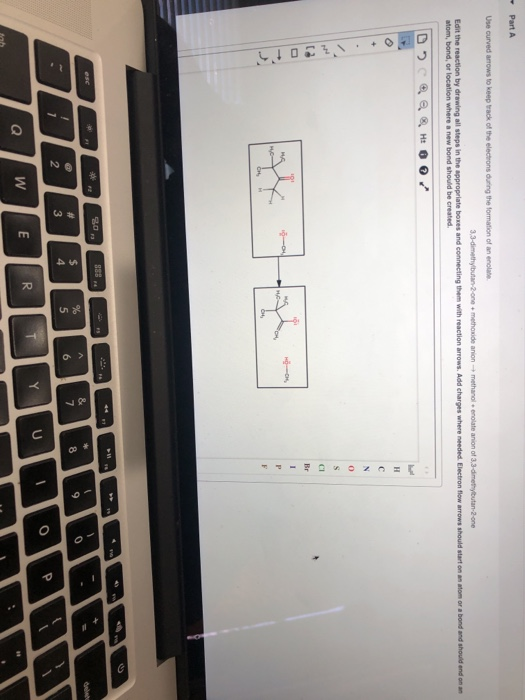 Part A Use curved arrows to keep track of the electrons during the formation of an enclate 3,3-dimethylbutan-2-one methode an