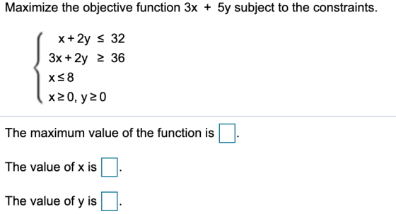Maximize the objective function 3x + 5y subject to the constraints. x + 2y = 32 3x + 2y = 36 X58 X20, y20 The maximum value o