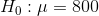 H_0:\mu=800
