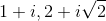 1+i, 2+i\sqrt{2}