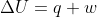 Delta U=q+w