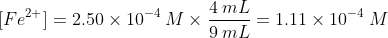 [Fe^{2+}] = 2.50 \times 10^{-4} \: M \times \frac {4 \: mL}{9 \: mL} = 1.11 \times 10^{-4} \: M