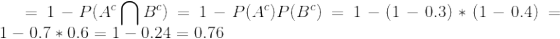 Co-PLANB) = 1 = P(49)P(Bº) = 1 – (1 – 0.3) 4 (1 – 0,4) = 1- 0.7 * 0.6 = 1-0.24 = 0.76