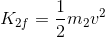 K_{2f}=\frac12m_2v^2