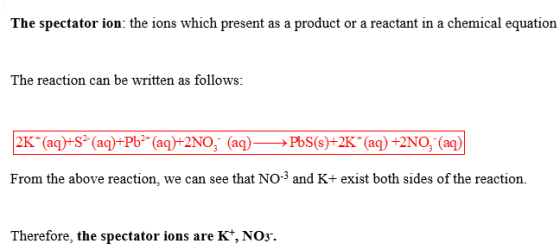 The gpectator ion te ooc rntn mical squation ions which presen The reaction can be written as follows: From the above reaction, we can see that NO3 and K+ exist both sides of the reaction. Therefore, the spectator ions are K, NOs.