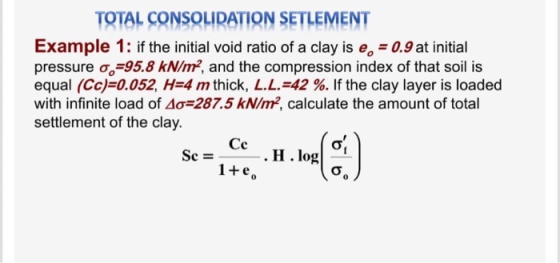 TOTAL CONSOLIDATION SETLEMENT Example 1: if the initial void ratio of a clay is e. = 0.9 at initial pressure o =95.8 kN/m, an