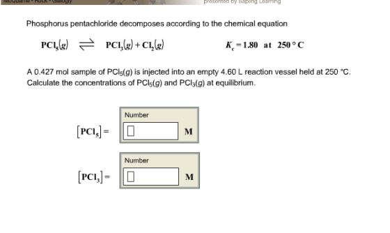 ted by bapling ning Phosphorus pentachloride decomposes according to the chemical equation Ke-1.80 at 250°C A 0.427 mol sample of PC15(g) is injected into an empty 4.60 L reaction vessel held at 250 °C, Calculate the concentrations of PCls(g) and PCl3(g) at equilibrium. Number Number PCI,