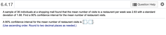 6.4.17 Question Help A sample of 36 individuals at a shopping mall found that the mean number of visits to a restaurant per w