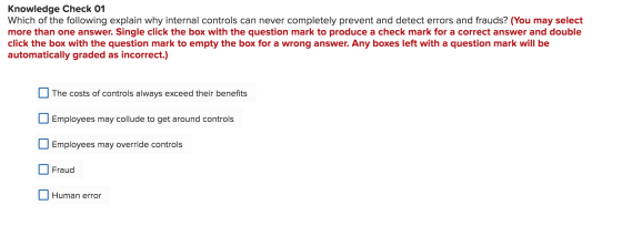 Knowledge Check 01 Which of the following explain why internal controls can never completely prevent and detect errors and fr