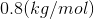 0.8(kg/mol)