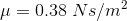\mu=0.38\;Ns/m^{2}