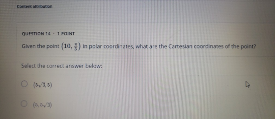 Content attribution QUESTION 14.1 POINT Given the point (10,5) in polar coordinates, what are the Cartesian coordinates of th