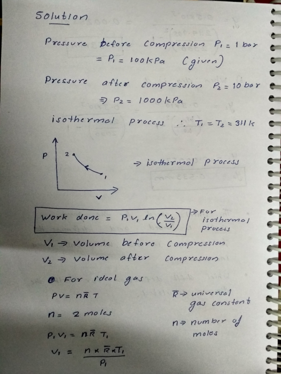 Solution Pressure before compression Pi : 1 box - P. = LookPa Cgiven) Pressure after compression P2 = 10 bar = P2 = 10ookPa i