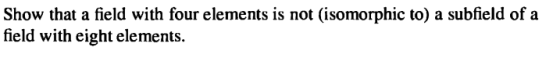 Show that a field with four elements is not (isomorphic to) a subfield of a field with eight elements.