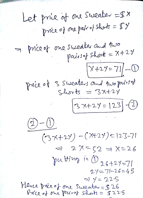 a Let price of one sweater =$* . price of one pair of shorts = $y price of one sweater and two pacios of shorts = x+20 X+2y =