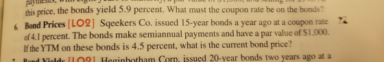 pay SPUL VUV Wuvos this price, the bonds yield 5.9 percent. What must the coupon rate be on the bonds? 6. Bond Prices [LO2] S