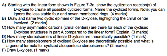 A) Starting with the linear form shown in Figure 7-3a, show the cyclization reaction(s) of D-xylose to create all possible cy